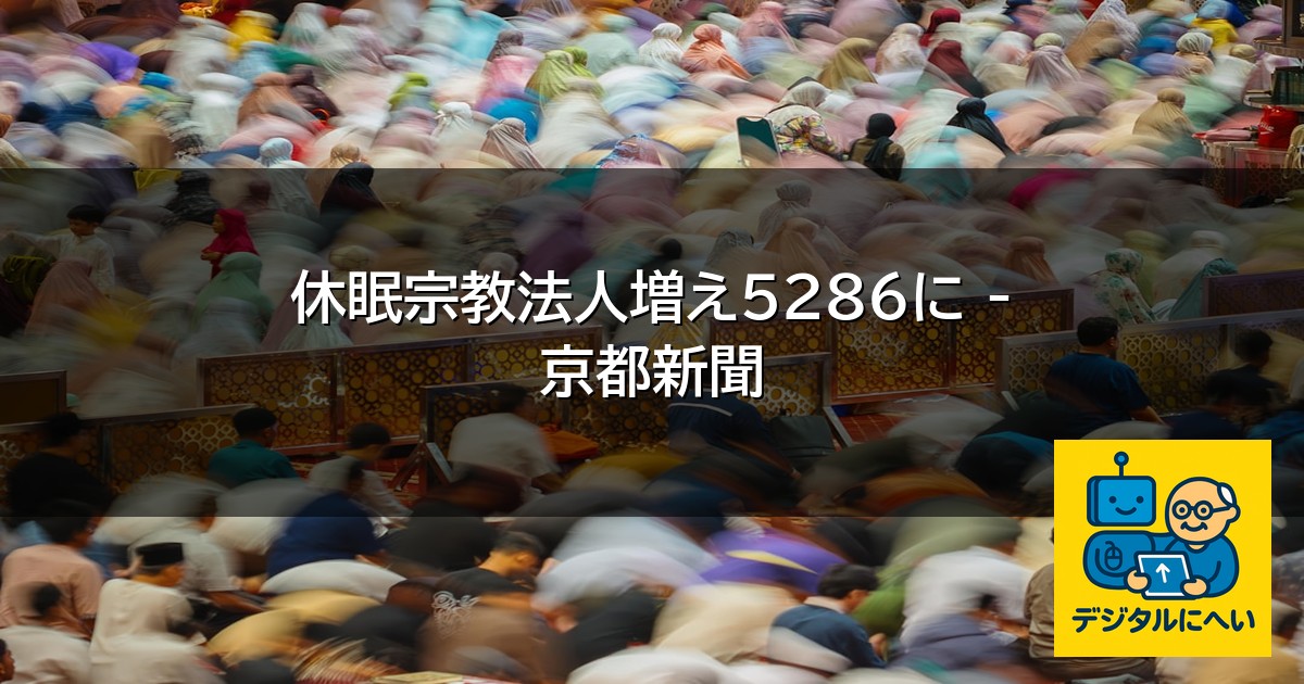 【デジタル庁最新ニュース（外部情報）】 休眠宗教法人増え５２８６に – 京都新聞