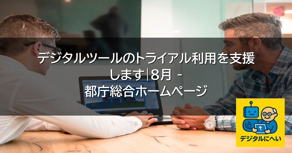 【デジタル庁最新ニュース（外部情報）】 デジタルツールのトライアル利用を支援します|8月 – 都庁総合ホームページ