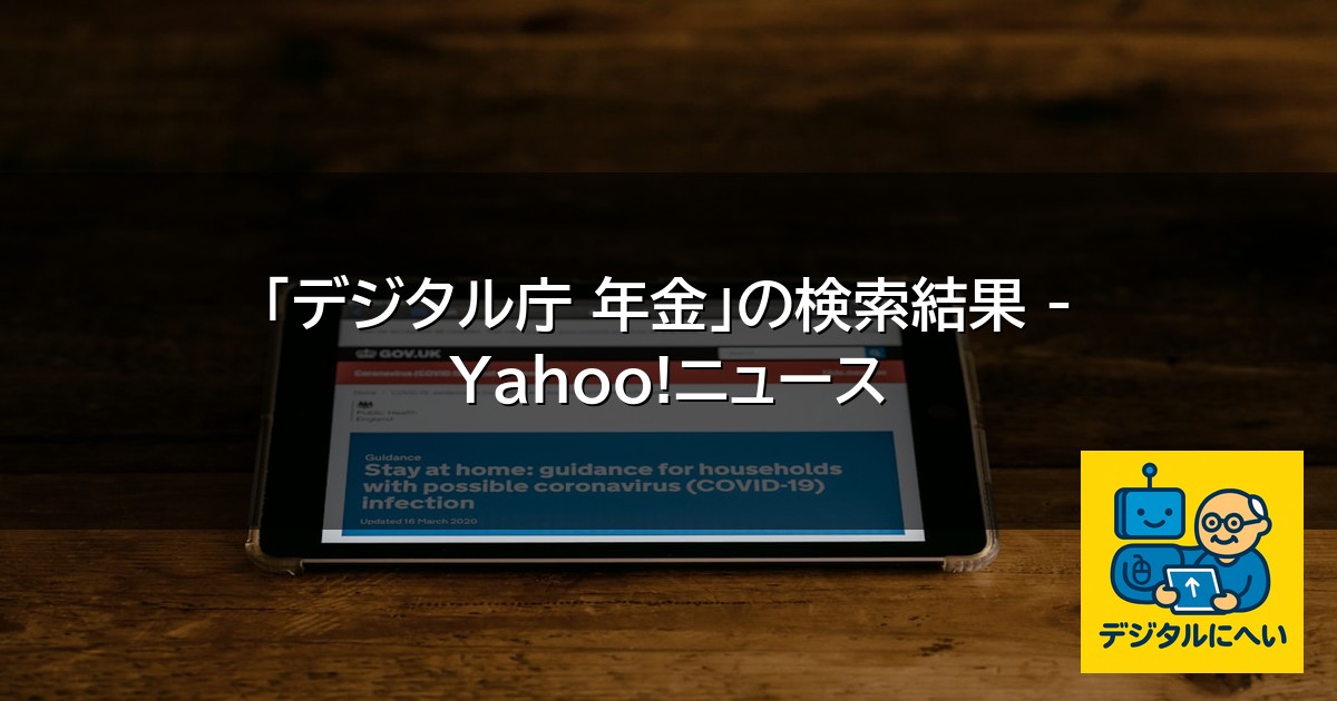 【デジタル庁最新ニュース（外部情報）】 「デジタル庁 年金」の検索結果 – Yahoo!ニュース