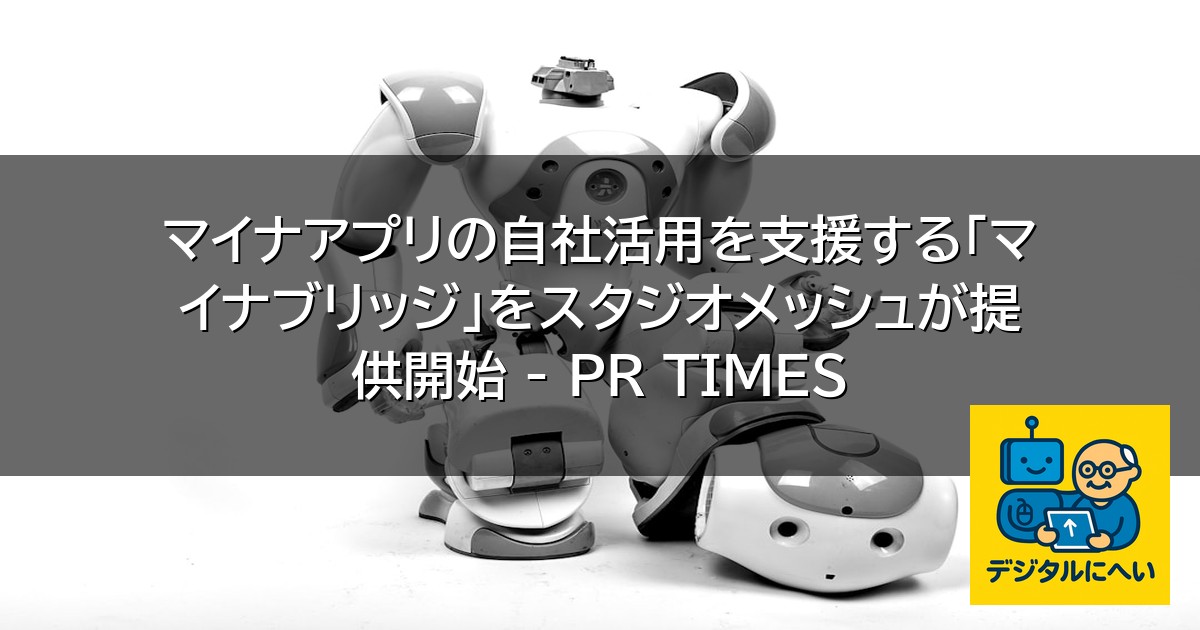 【デジタル庁最新ニュース（外部情報）】 マイナアプリの自社活用を支援する「マイナブリッジ」をスタジオメッシュが提供開始 – PR TIMES