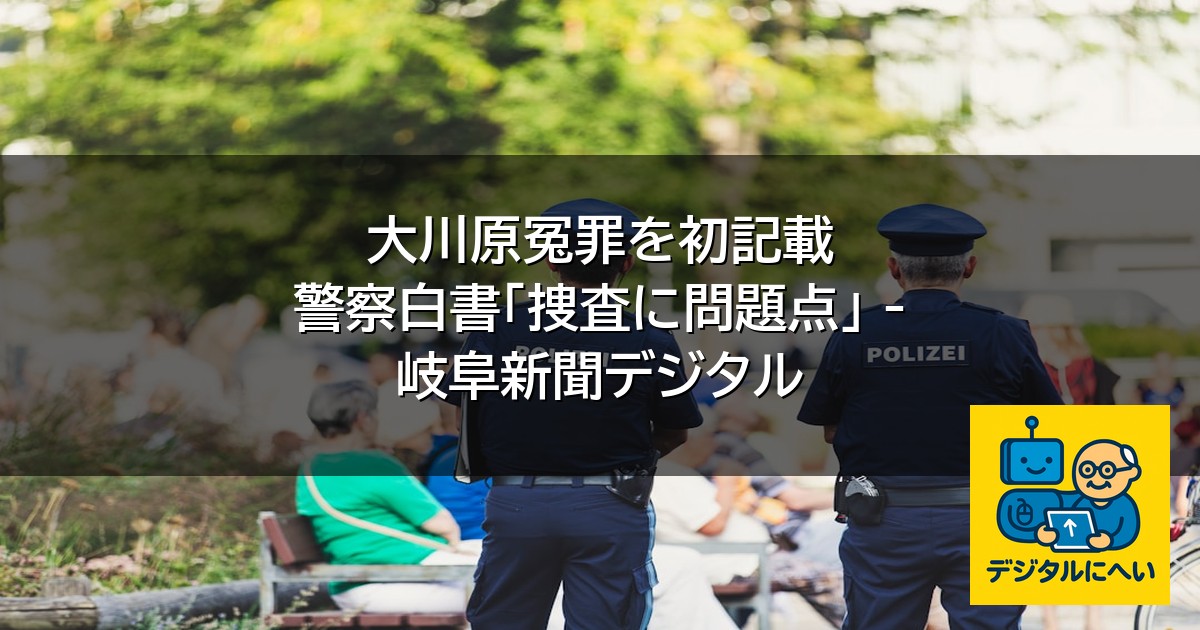 【デジタル庁最新ニュース（外部情報）】 大川原冤罪を初記載 警察白書「捜査に問題点」 – 岐阜新聞デジタル