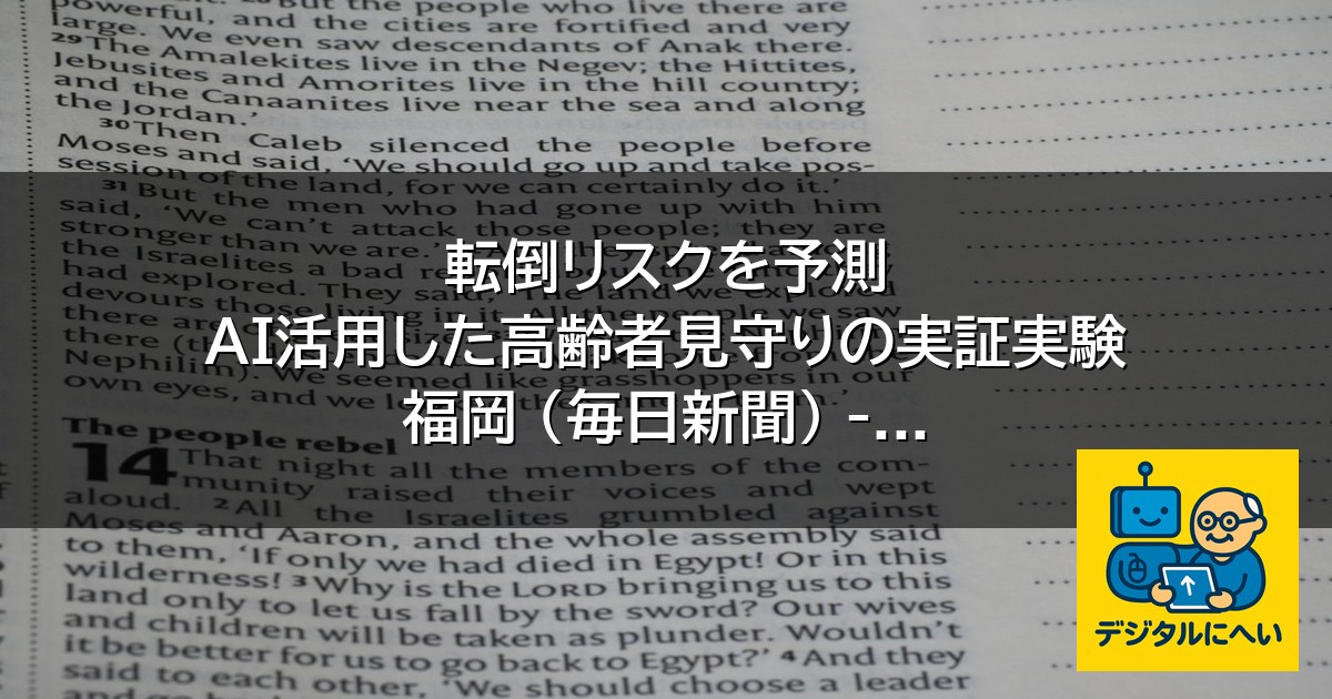 【デジタル庁最新ニュース（外部情報）】 転倒リスクを予測 AI活用した高齢者見守りの実証実験 福岡 (毎日新聞) – NewsPicks