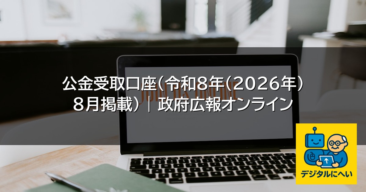 【デジタル庁最新ニュース（外部情報）】 公金受取口座（令和8年（2026年）8月掲載） | 政府広報オンライン